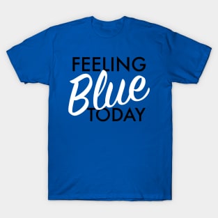 Feeling Blue Today T-Shirt